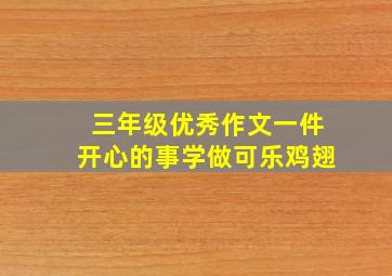 三年级优秀作文一件开心的事学做可乐鸡翅