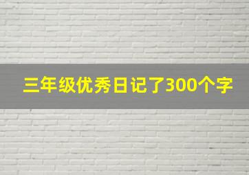 三年级优秀日记了300个字