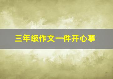 三年级作文一件开心事