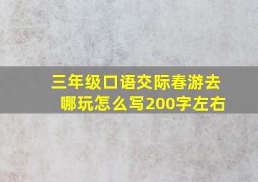 三年级口语交际春游去哪玩怎么写200字左右