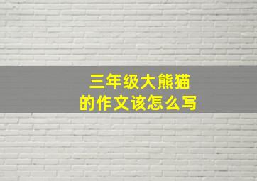 三年级大熊猫的作文该怎么写