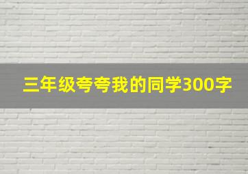 三年级夸夸我的同学300字