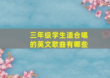 三年级学生适合唱的英文歌曲有哪些