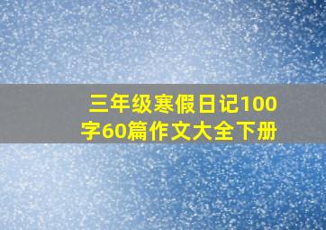 三年级寒假日记100字60篇作文大全下册