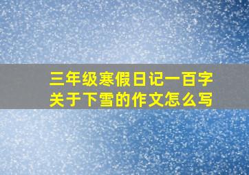 三年级寒假日记一百字关于下雪的作文怎么写