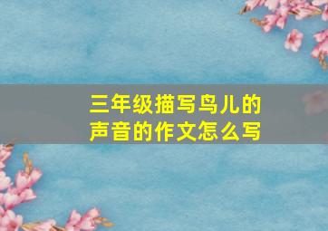 三年级描写鸟儿的声音的作文怎么写