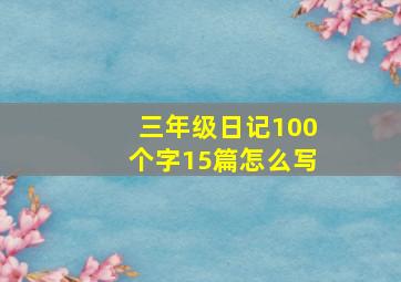 三年级日记100个字15篇怎么写