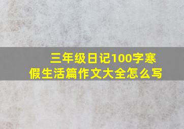 三年级日记100字寒假生活篇作文大全怎么写