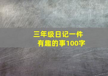 三年级日记一件有趣的事100字