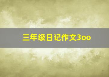 三年级日记作文3oo