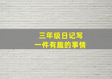 三年级日记写一件有趣的事情