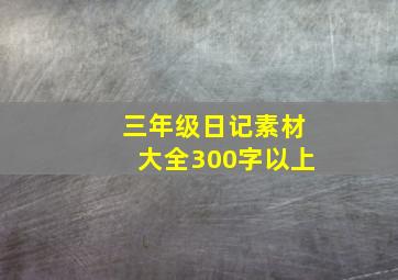 三年级日记素材大全300字以上