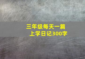 三年级每天一篇上学日记300字