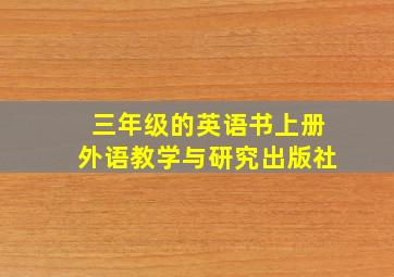 三年级的英语书上册外语教学与研究出版社