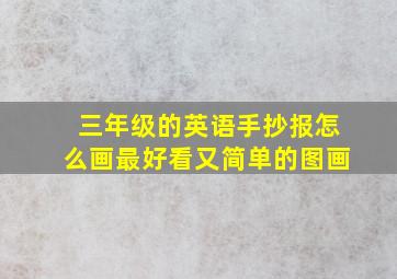 三年级的英语手抄报怎么画最好看又简单的图画