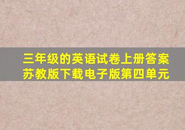 三年级的英语试卷上册答案苏教版下载电子版第四单元