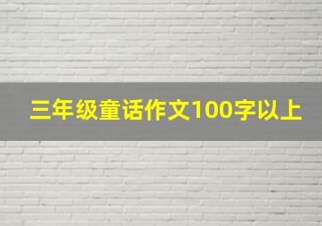 三年级童话作文100字以上