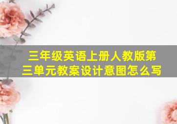 三年级英语上册人教版第三单元教案设计意图怎么写