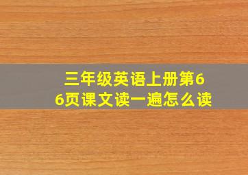 三年级英语上册第66页课文读一遍怎么读