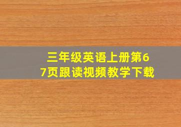 三年级英语上册第67页跟读视频教学下载