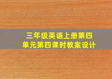 三年级英语上册第四单元第四课时教案设计