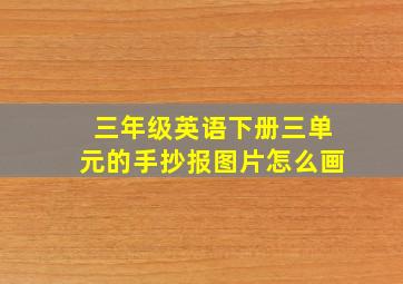 三年级英语下册三单元的手抄报图片怎么画