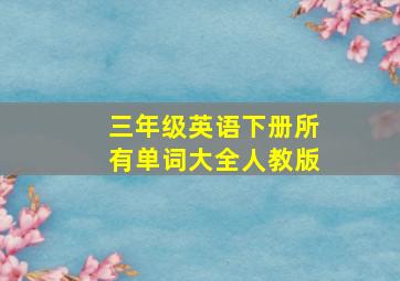 三年级英语下册所有单词大全人教版