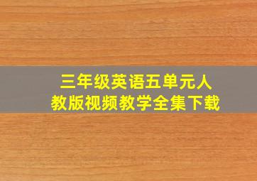 三年级英语五单元人教版视频教学全集下载