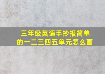 三年级英语手抄报简单的一二三四五单元怎么画