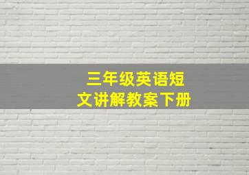 三年级英语短文讲解教案下册