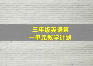 三年级英语第一单元教学计划