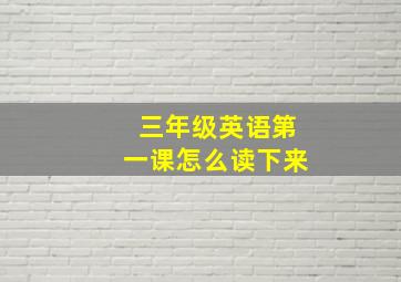 三年级英语第一课怎么读下来