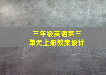 三年级英语第三单元上册教案设计