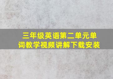 三年级英语第二单元单词教学视频讲解下载安装