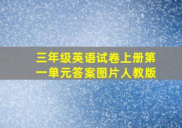 三年级英语试卷上册第一单元答案图片人教版