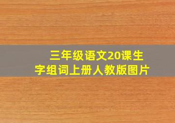 三年级语文20课生字组词上册人教版图片