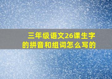 三年级语文26课生字的拼音和组词怎么写的