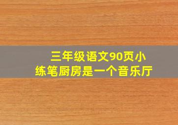 三年级语文90页小练笔厨房是一个音乐厅