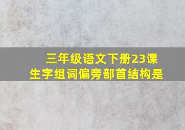 三年级语文下册23课生字组词偏旁部首结构是