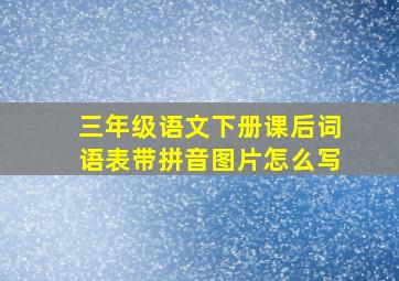 三年级语文下册课后词语表带拼音图片怎么写