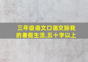 三年级语文口语交际我的暑假生活,五十字以上