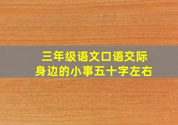 三年级语文口语交际身边的小事五十字左右