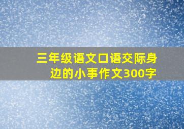 三年级语文口语交际身边的小事作文300字