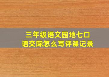 三年级语文园地七口语交际怎么写评课记录