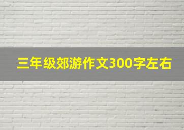 三年级郊游作文300字左右