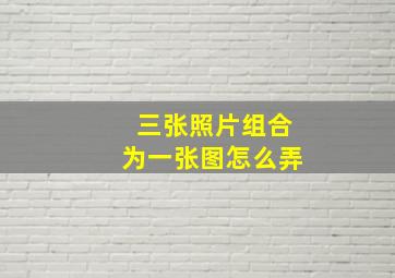 三张照片组合为一张图怎么弄