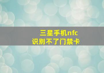 三星手机nfc识别不了门禁卡