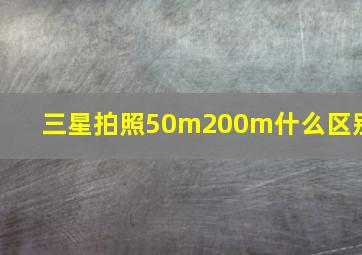 三星拍照50m200m什么区别