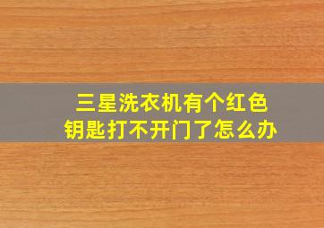 三星洗衣机有个红色钥匙打不开门了怎么办