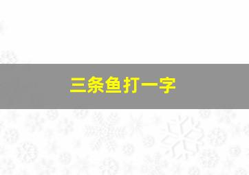 三条鱼打一字